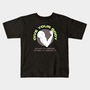 Give your body what it needs, when it needs it! Kids T-Shirt